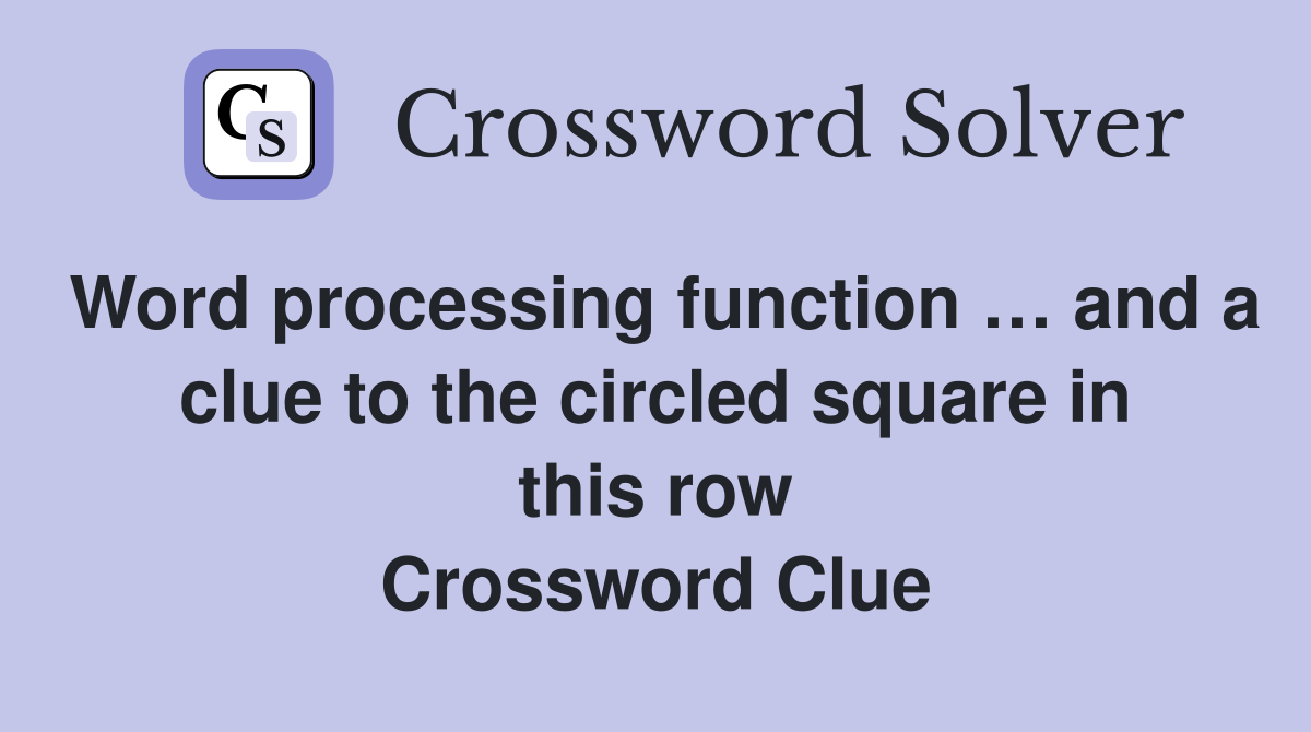 Word processing function … and a clue to the circled square in this row Crossword Clue