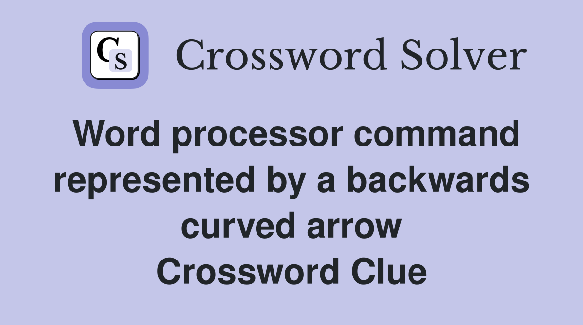 Word processor command represented by a backwards curved arrow Crossword Clue