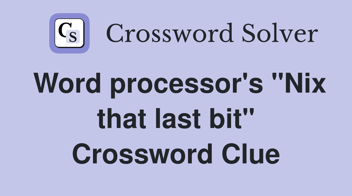 Word processor's "Nix that last bit" Crossword Clue