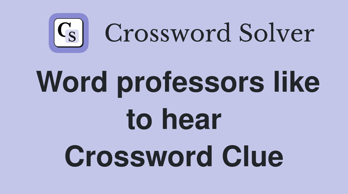 Word professors like to hear Crossword Clue