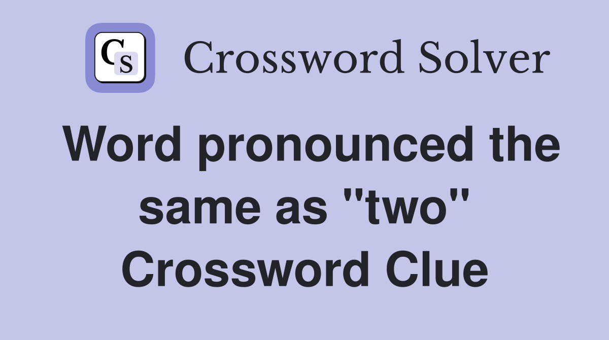 Word pronounced the same as "two" Crossword Clue