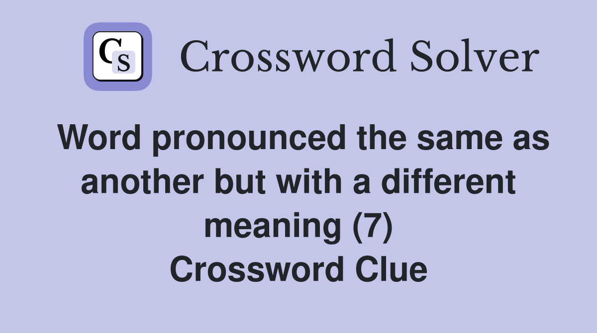 Word pronounced the same as another but with a different meaning (7) Crossword Clue