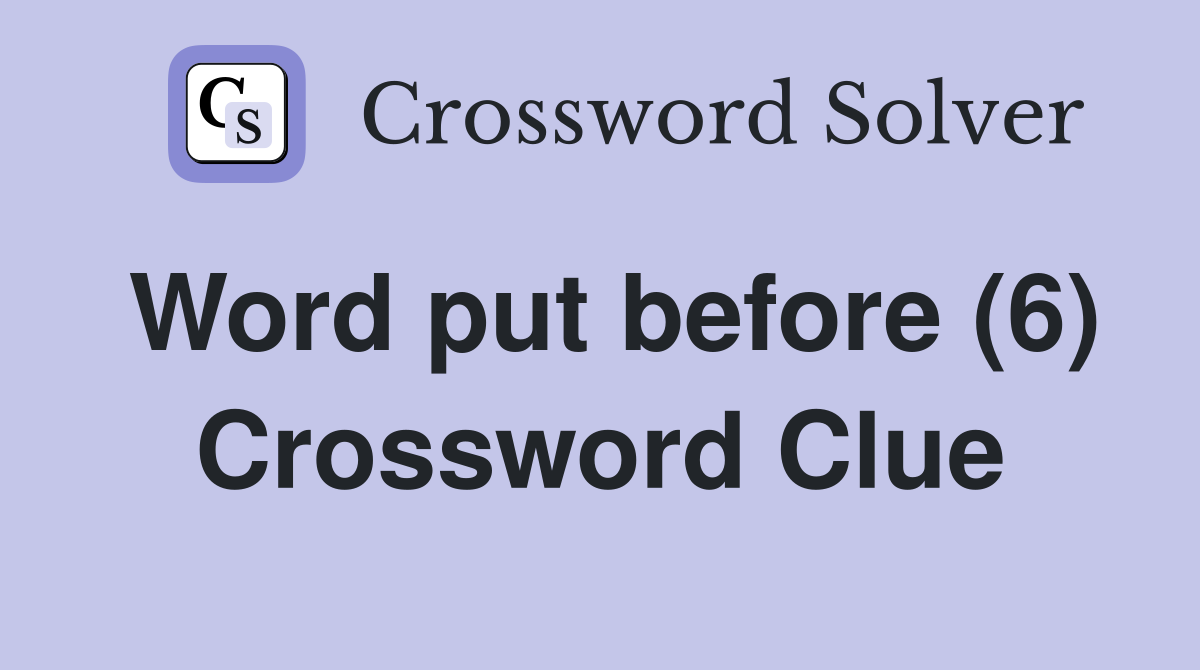 Word put before (6) Crossword Clue