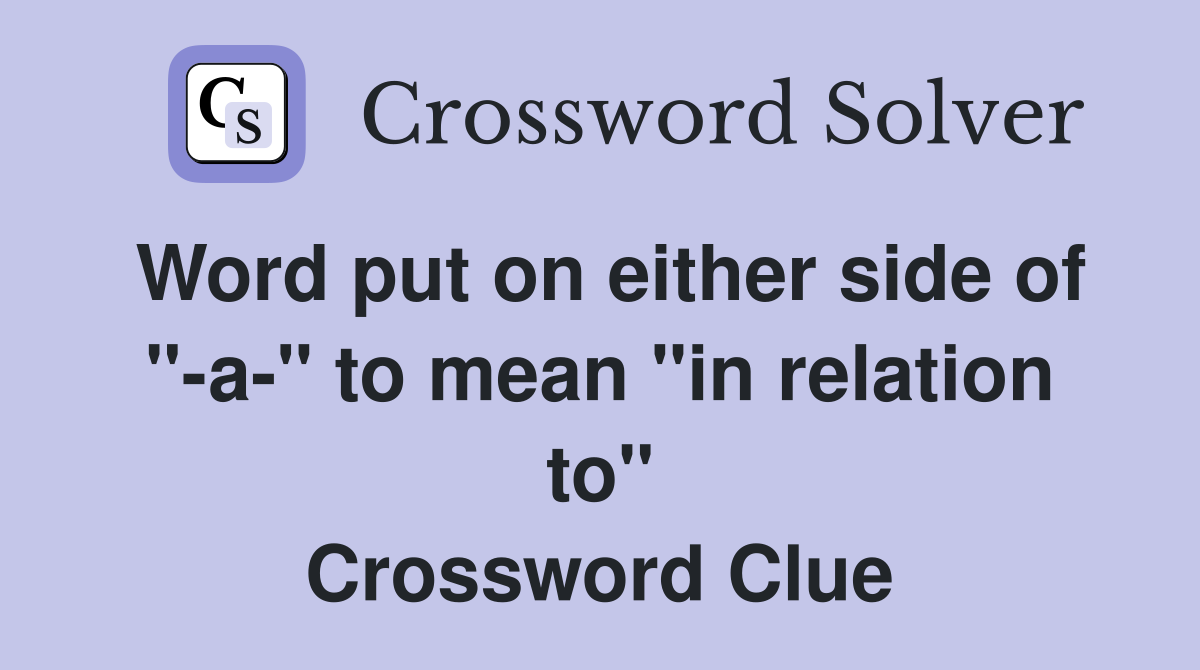 Word put on either side of "-a-" to mean "in relation to" Crossword Clue