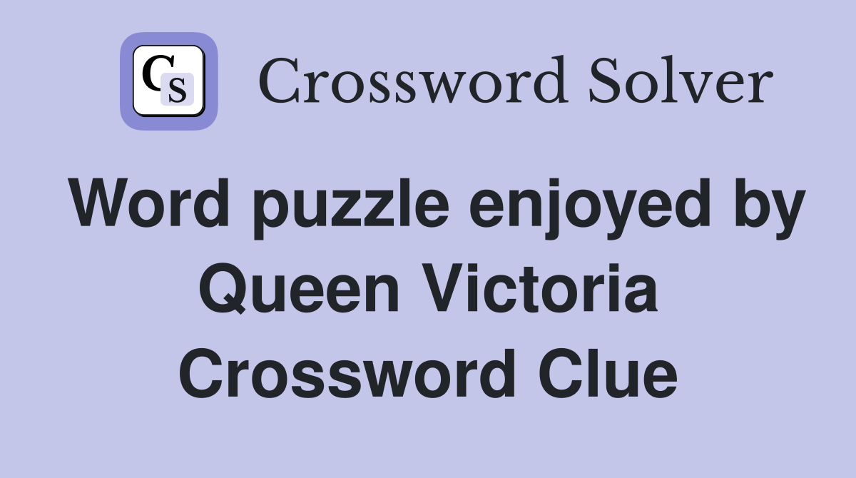 Word puzzle enjoyed by Queen Victoria Crossword Clue