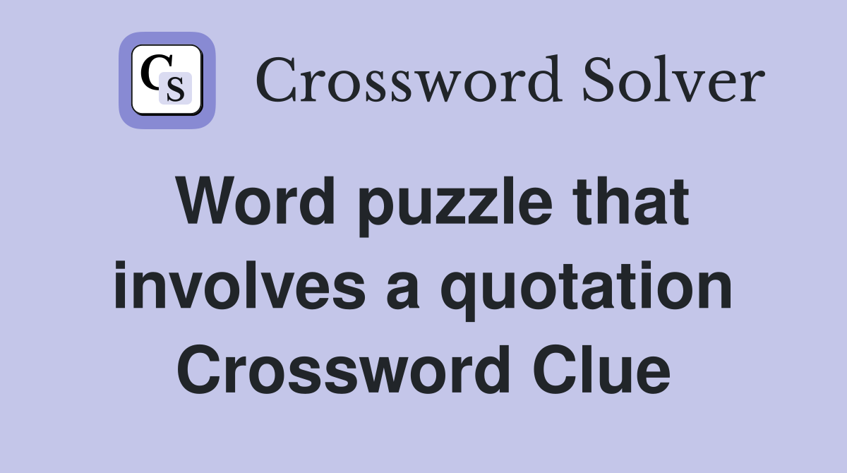 Word puzzle that involves a quotation Crossword Clue