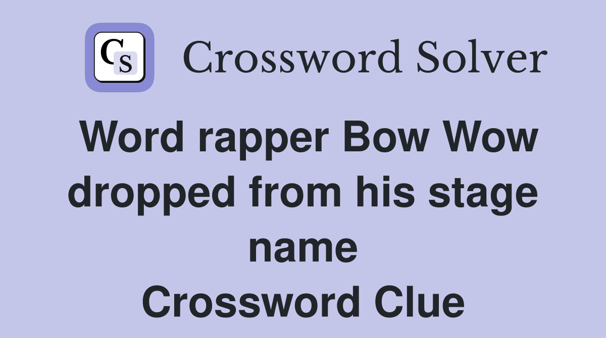 Word rapper Bow Wow dropped from his stage name Crossword Clue