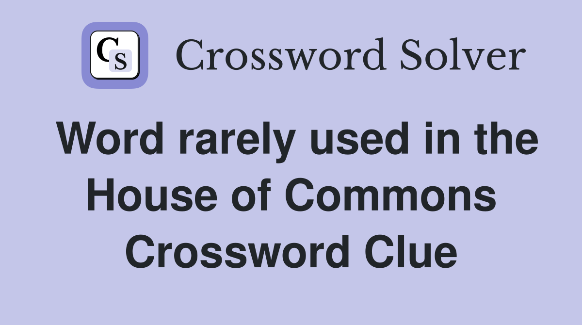 Word rarely used in the House of Commons Crossword Clue