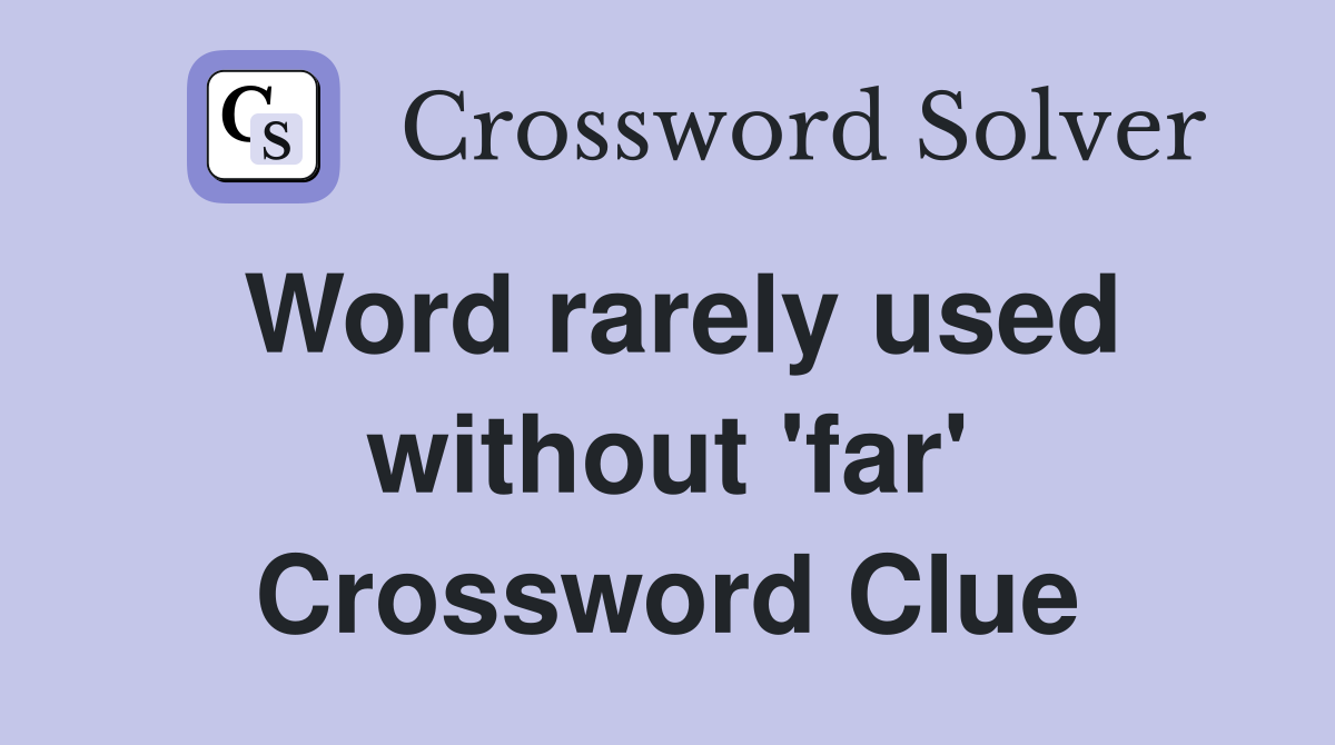 Word rarely used without 'far' Crossword Clue