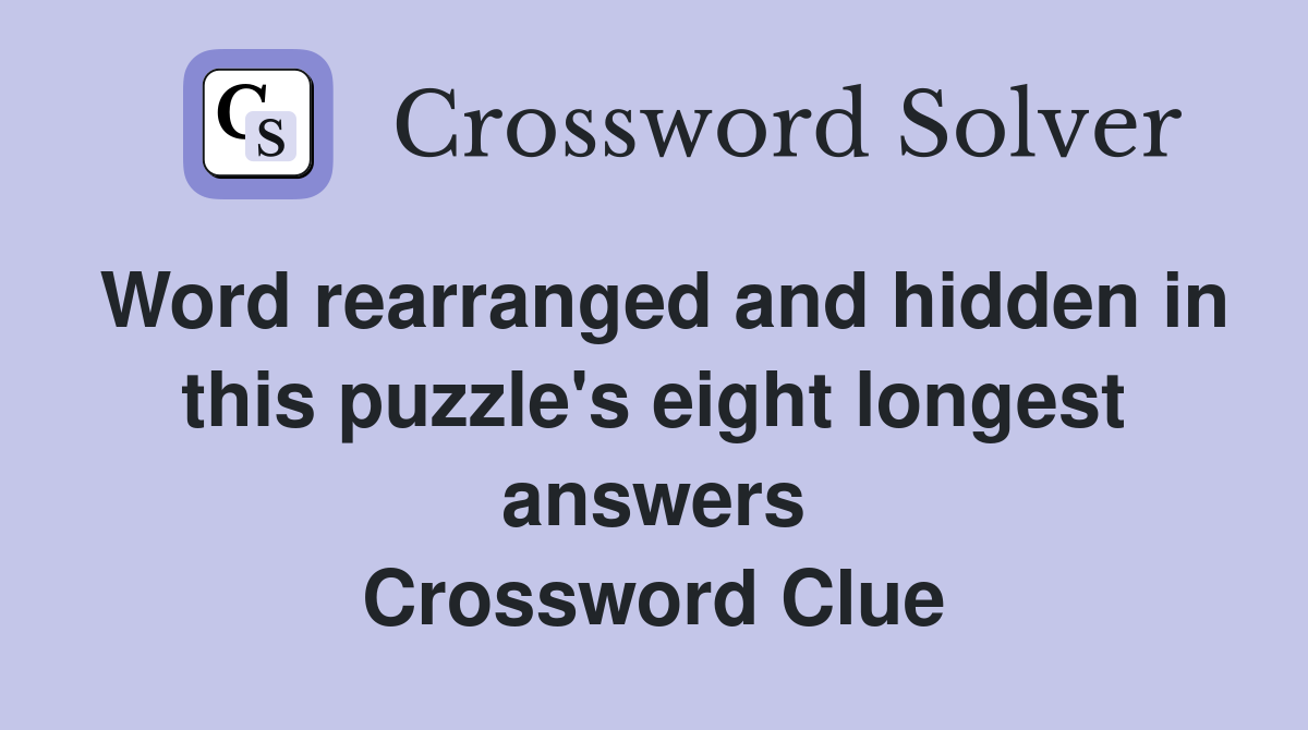 Word rearranged and hidden in this puzzle's eight longest answers Crossword Clue