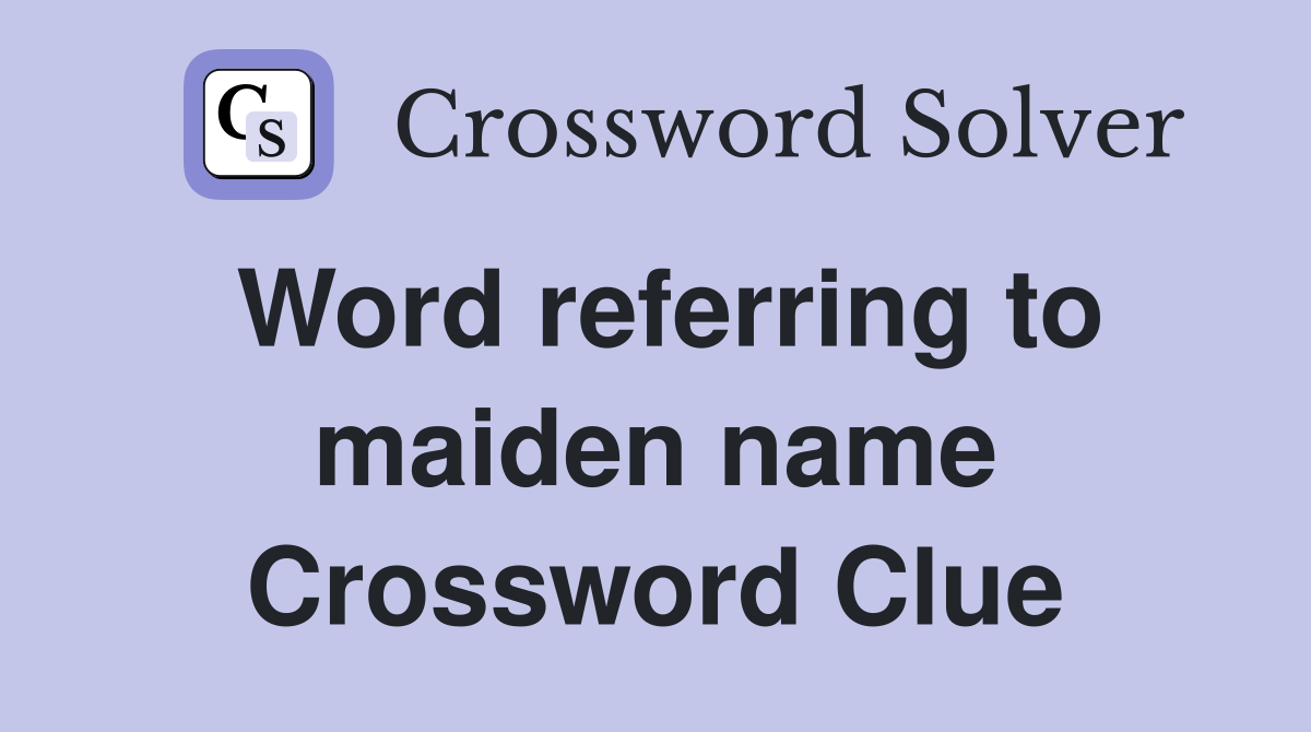 Word referring to maiden name Crossword Clue