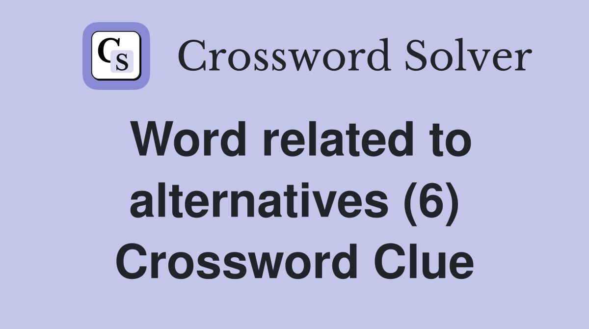 Word related to alternatives (6) Crossword Clue