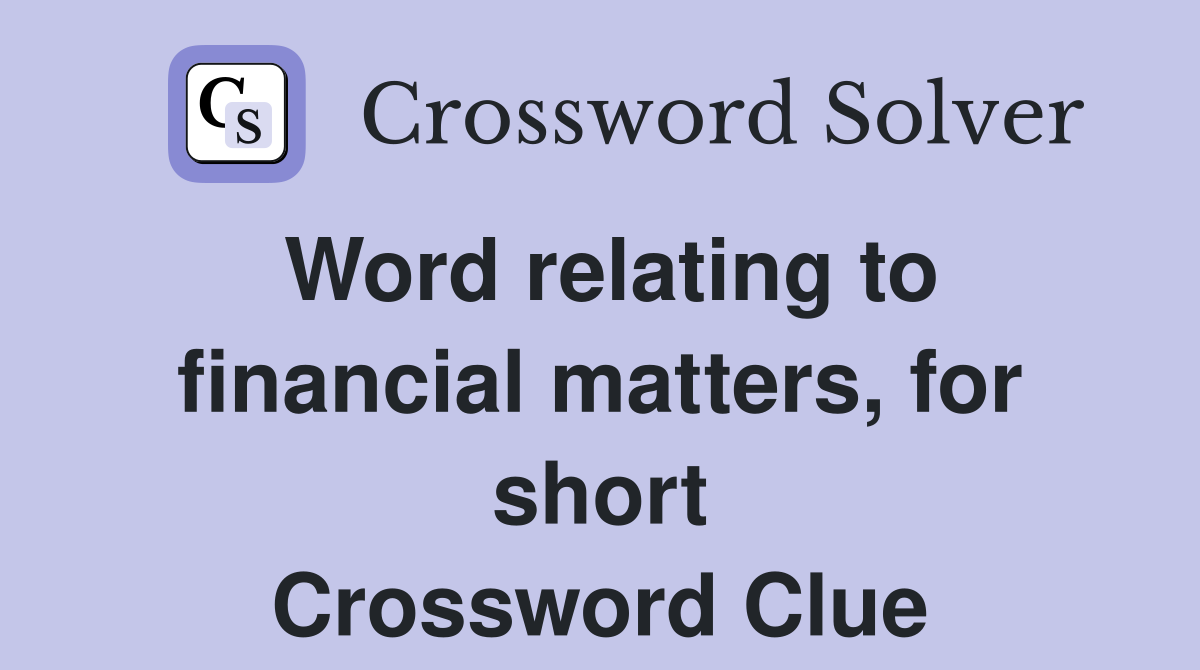 Word relating to financial matters, for short Crossword Clue
