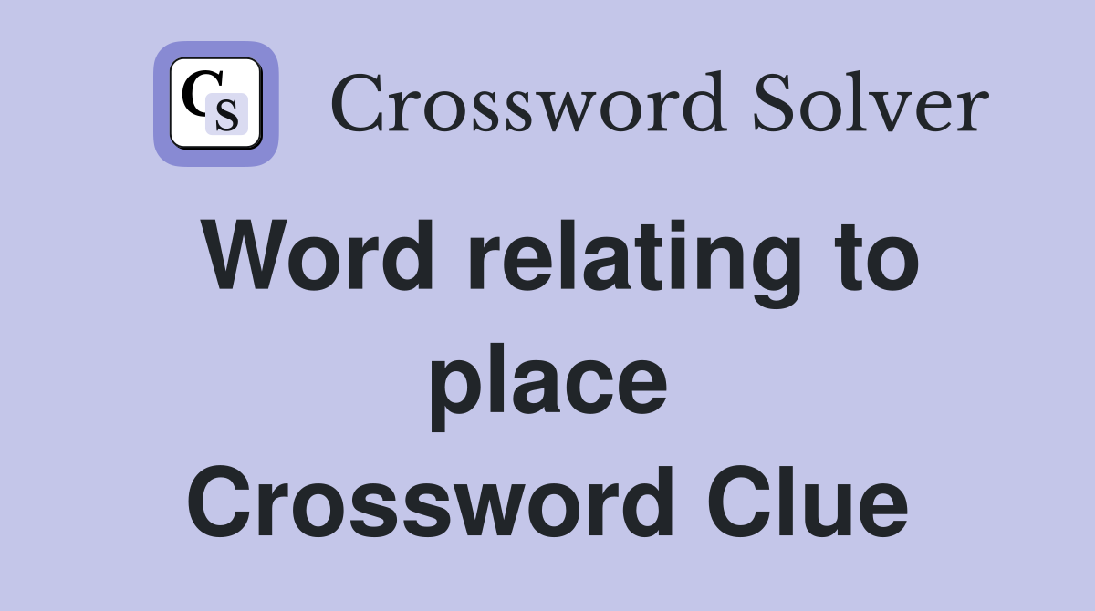 Word relating to place Crossword Clue
