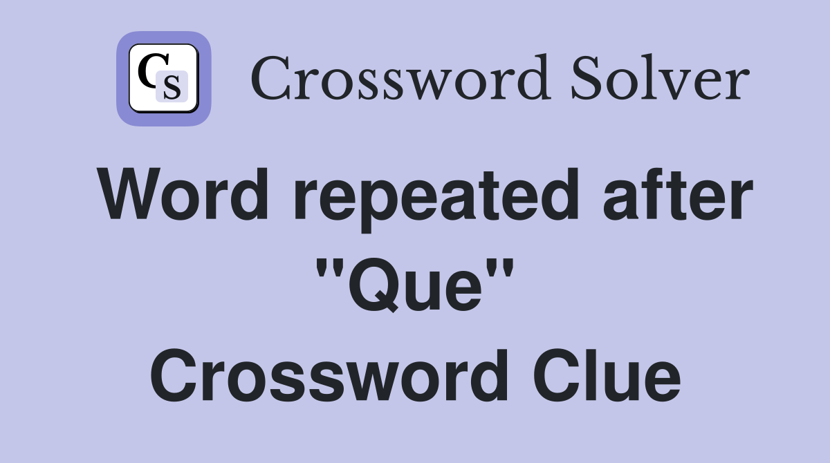 Word repeated after "Que" Crossword Clue