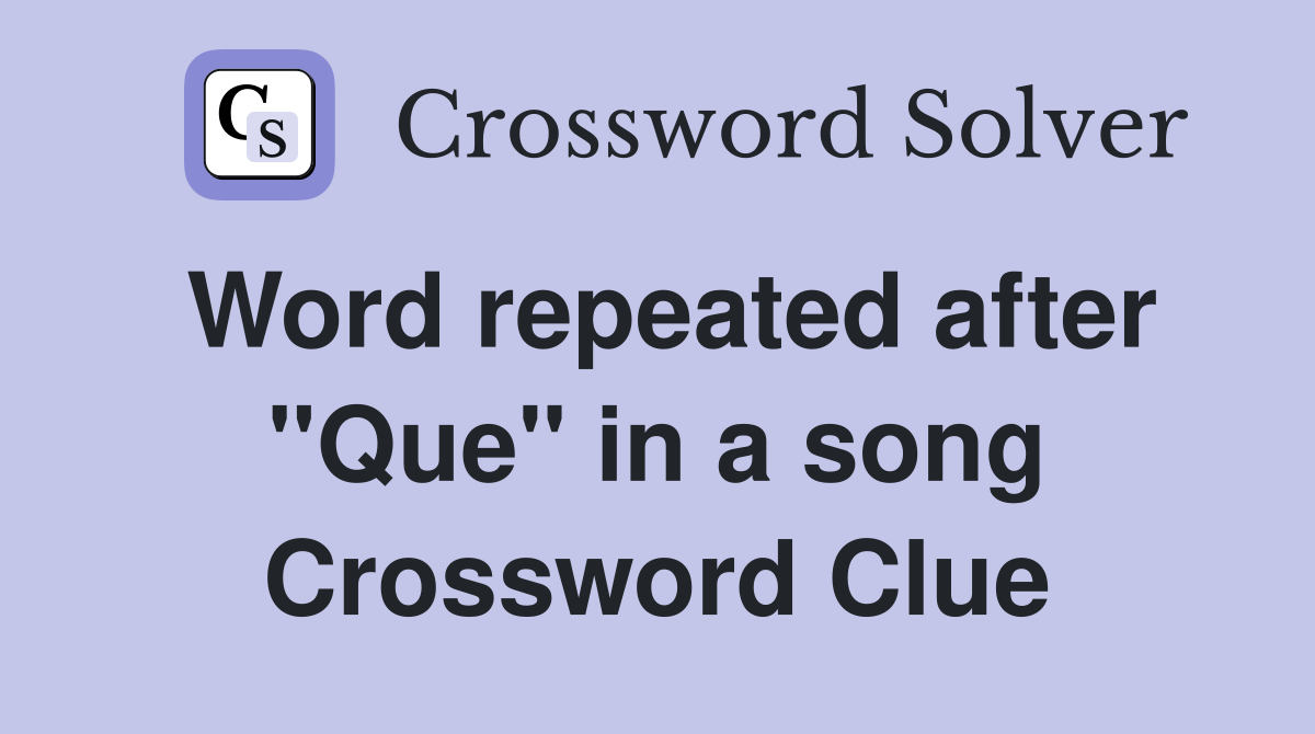 Word repeated after "Que" in a song Crossword Clue