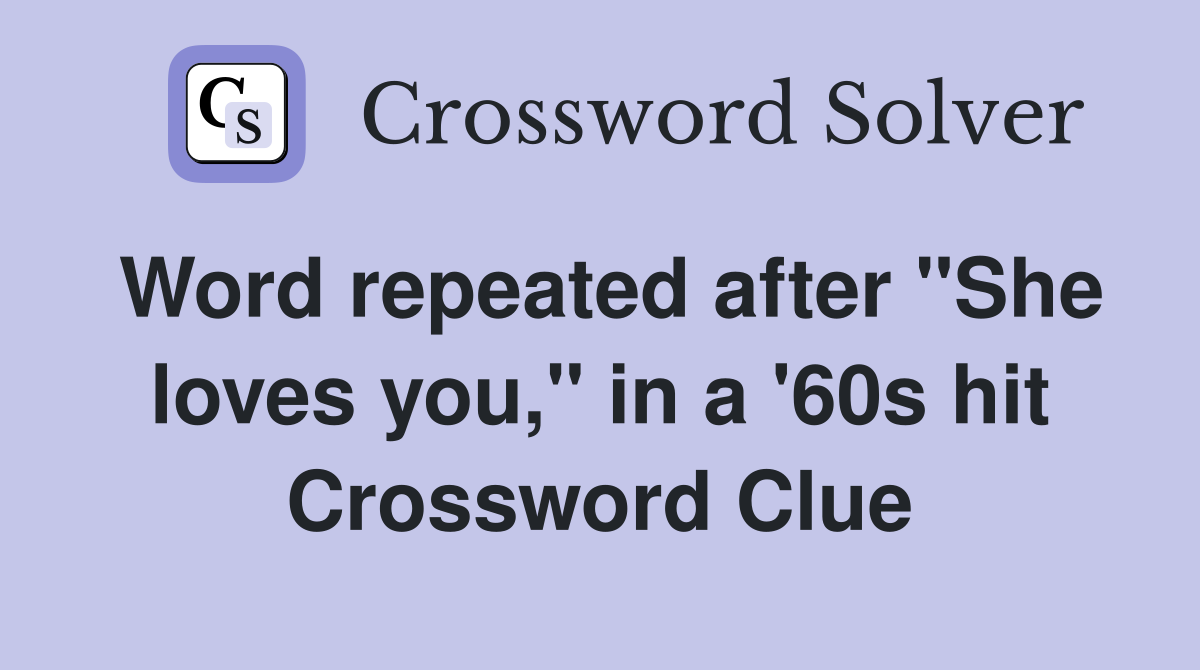 Word repeated after "She loves you," in a '60s hit Crossword Clue