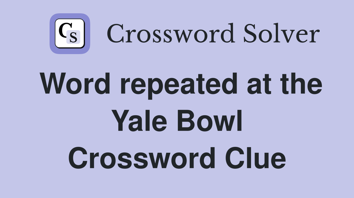 Word repeated at the Yale Bowl Crossword Clue