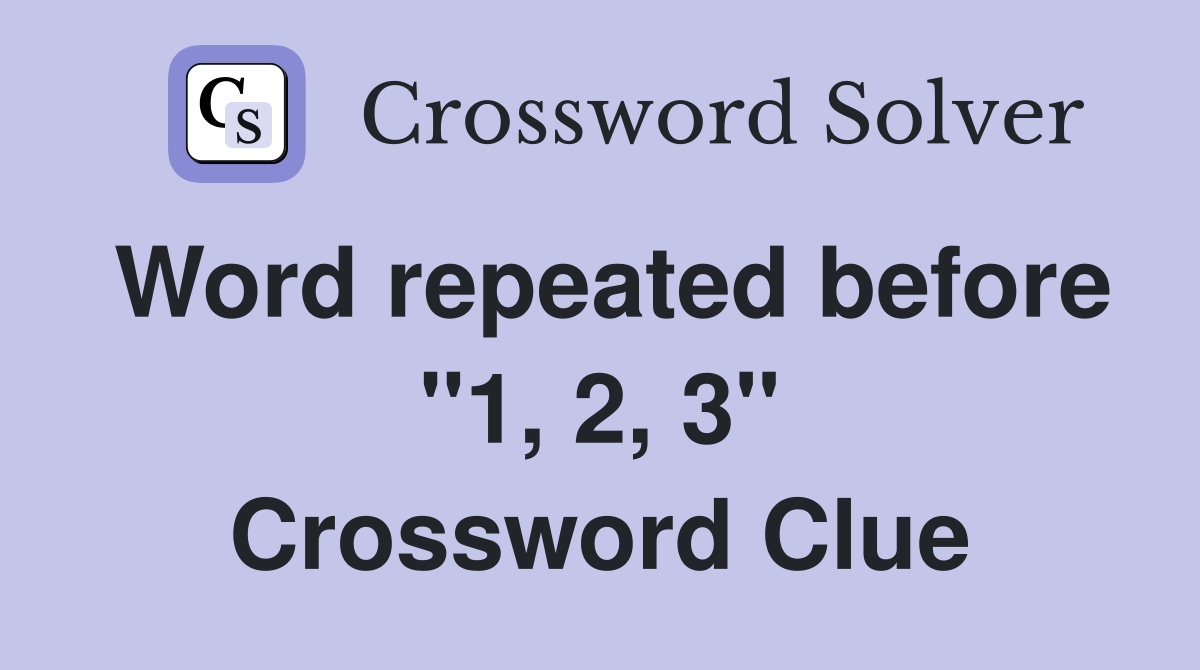 Word repeated before "1, 2, 3" Crossword Clue