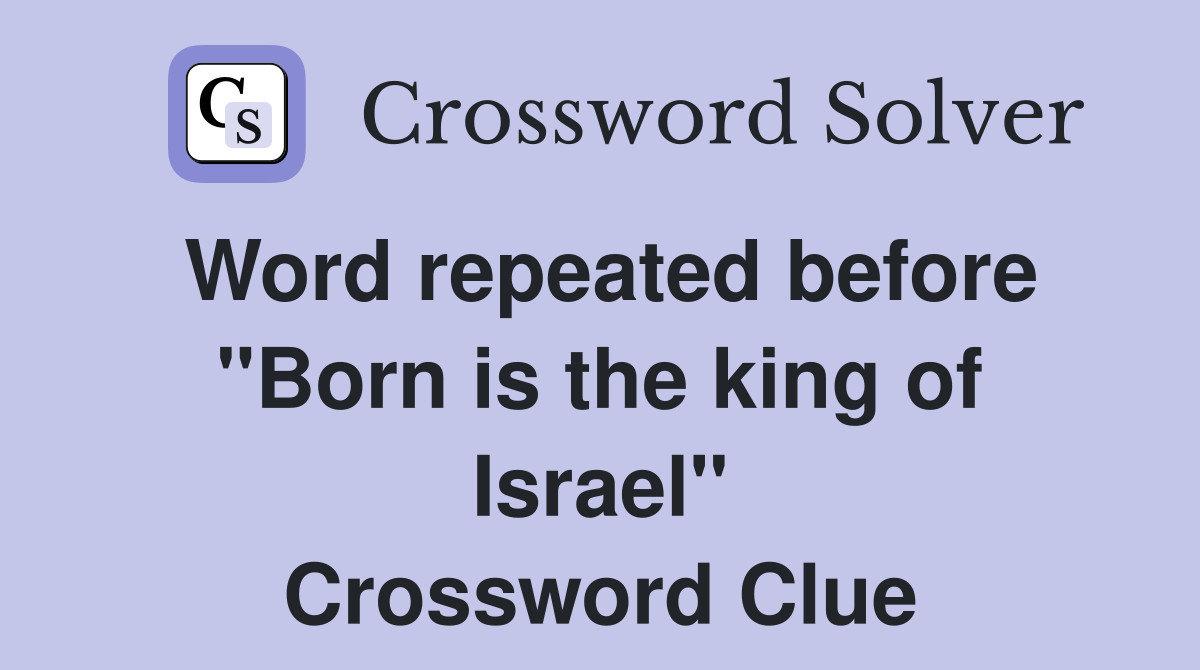 Word repeated before "Born is the king of Israel" Crossword Clue