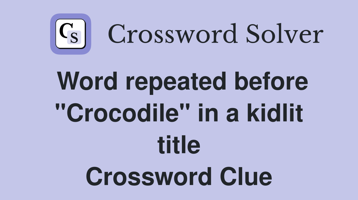 Word repeated before "Crocodile" in a kidlit title Crossword Clue