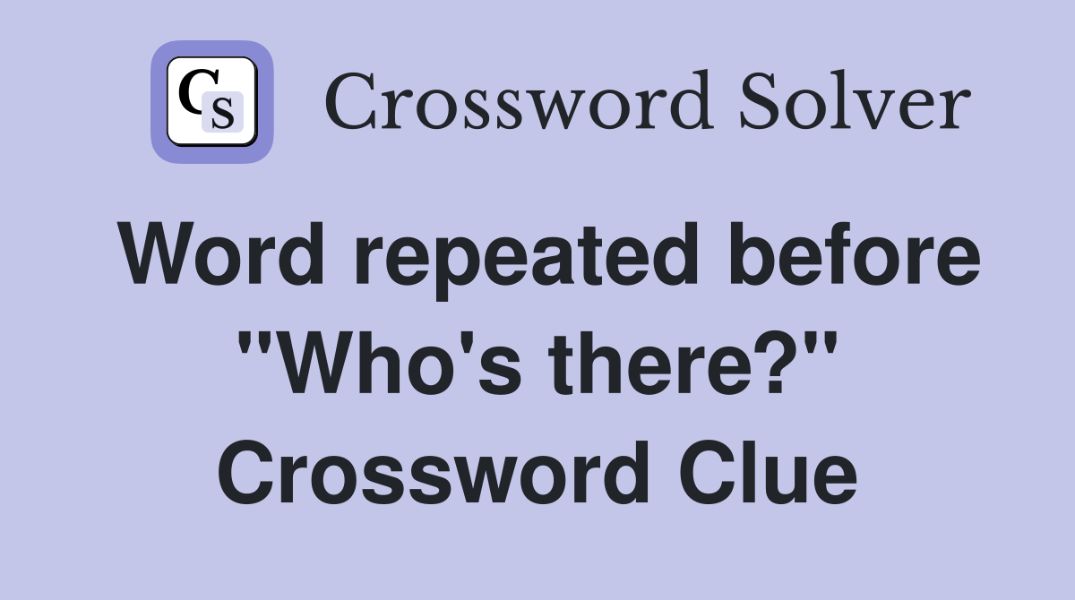 Word repeated before "Who's there?" Crossword Clue