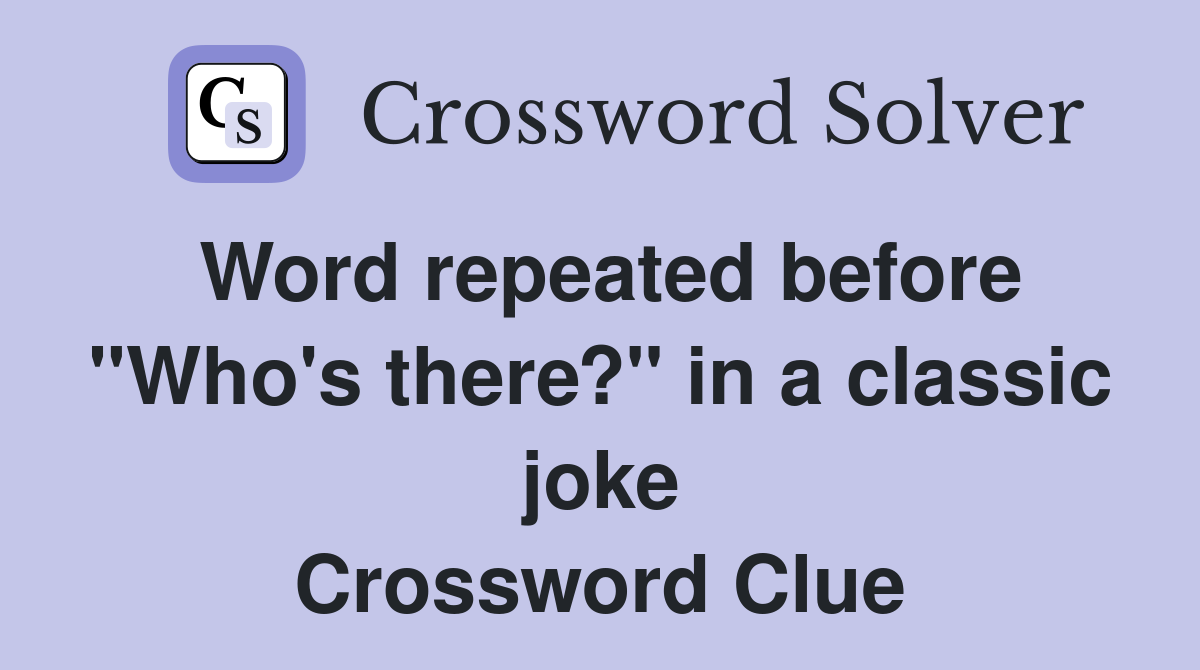 Word repeated before "Who's there?" in a classic joke Crossword Clue