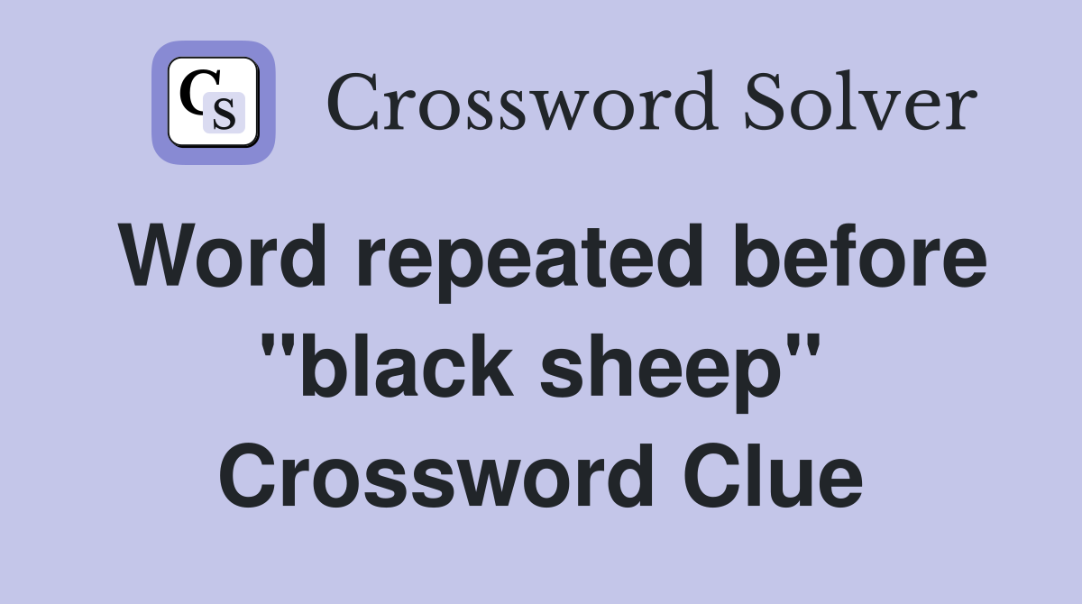 Word repeated before "black sheep" Crossword Clue