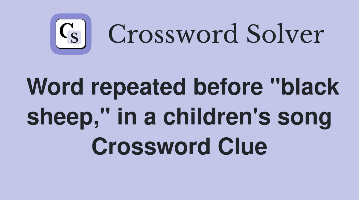 Word repeated before "black sheep," in a children's song Crossword Clue