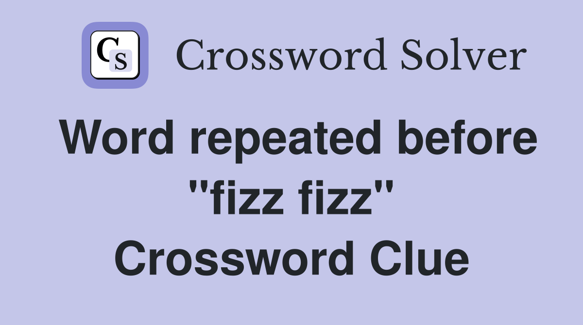 Word repeated before "fizz fizz" Crossword Clue
