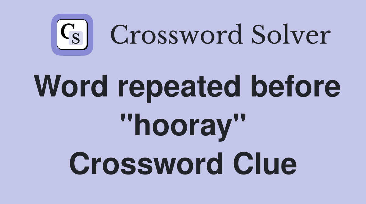 Word repeated before "hooray" Crossword Clue