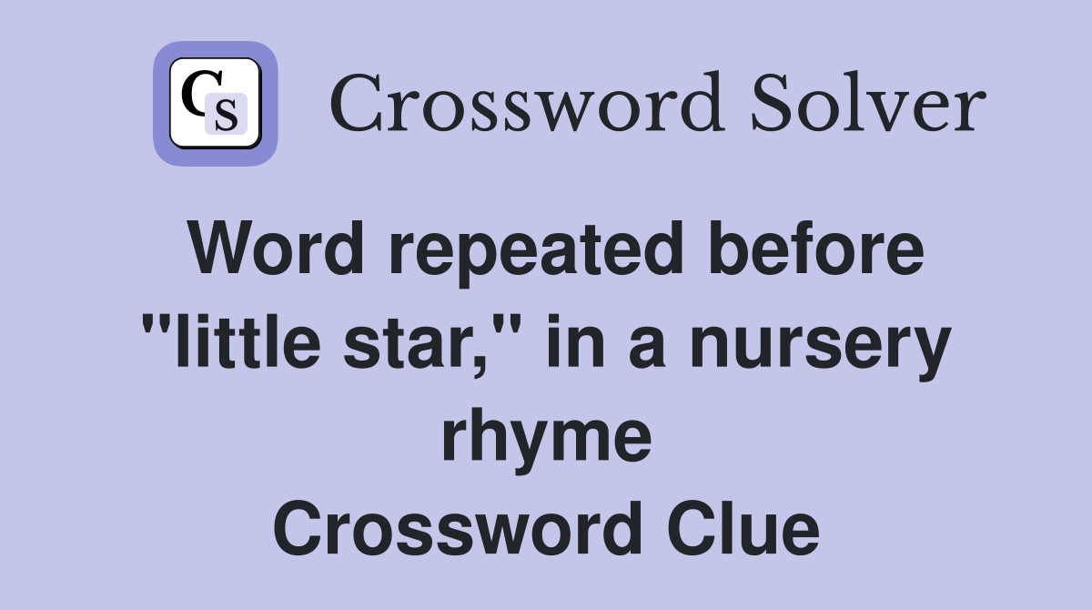 Word repeated before "little star," in a nursery rhyme Crossword Clue
