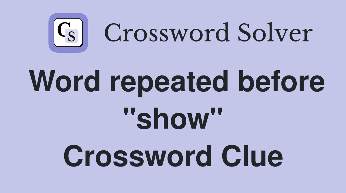 Word repeated before "show" Crossword Clue