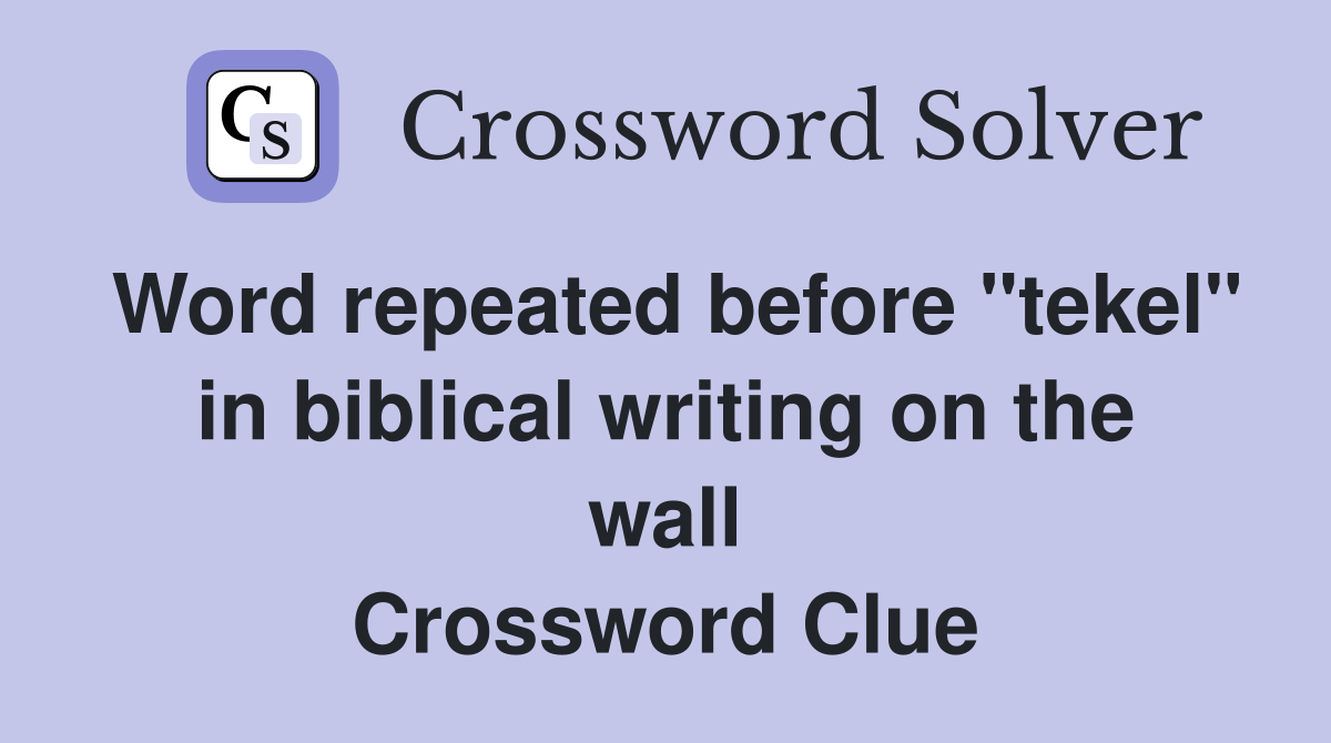 Word repeated before "tekel" in biblical writing on the wall Crossword Clue