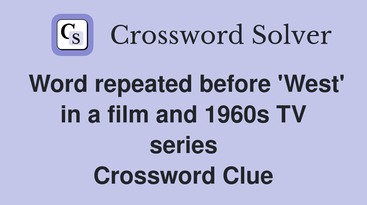 Word repeated before 'West' in a film and 1960s TV series Crossword Clue