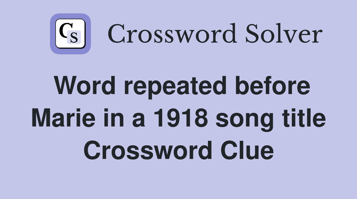 Word repeated before Marie in a 1918 song title Crossword Clue