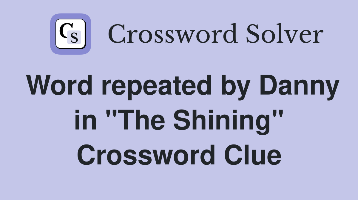 Word repeated by Danny in "The Shining" Crossword Clue