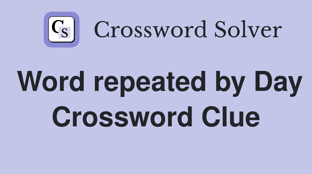 Word repeated by Day Crossword Clue