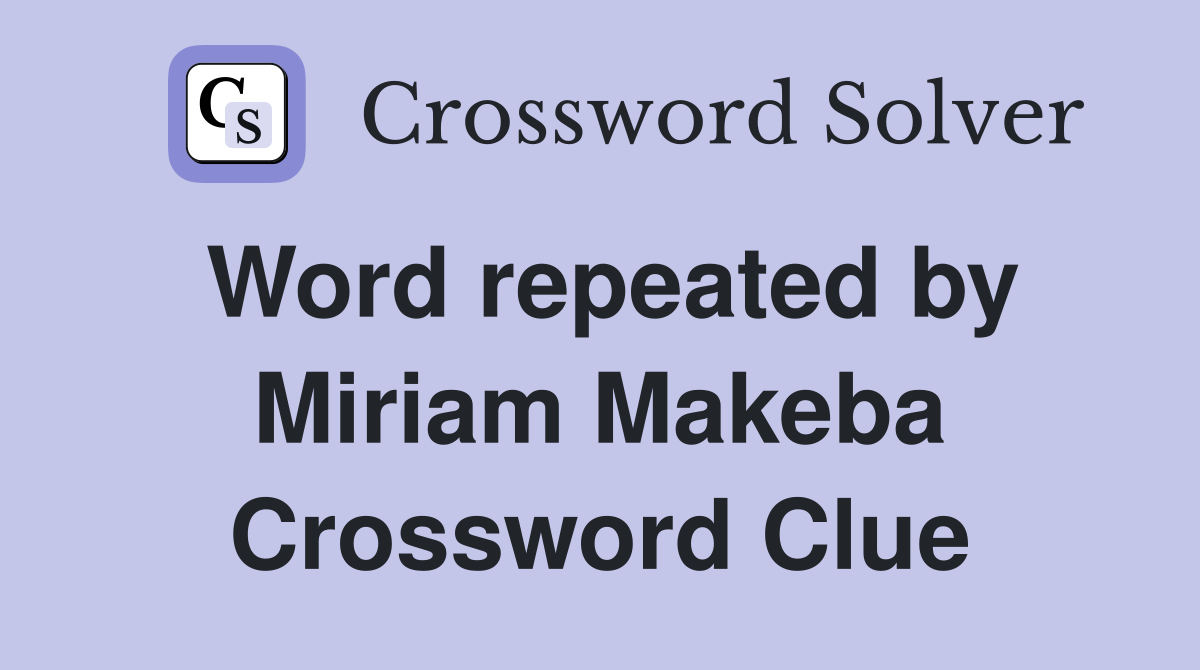 Word repeated by Miriam Makeba Crossword Clue