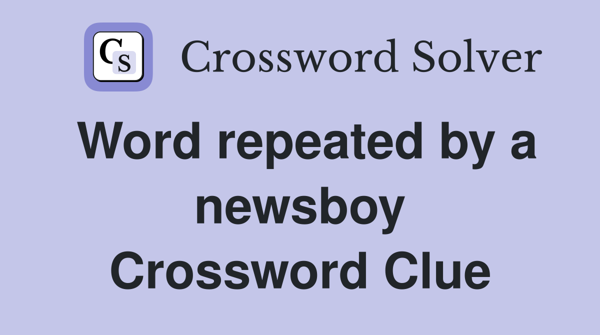 Word repeated by a newsboy Crossword Clue