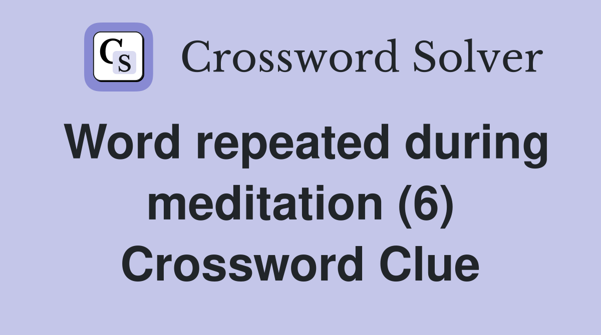 Word repeated during meditation (6) Crossword Clue