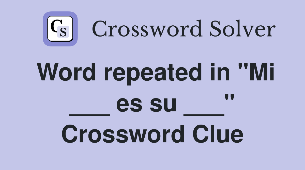 Word repeated in "Mi ___ es su ___" Crossword Clue