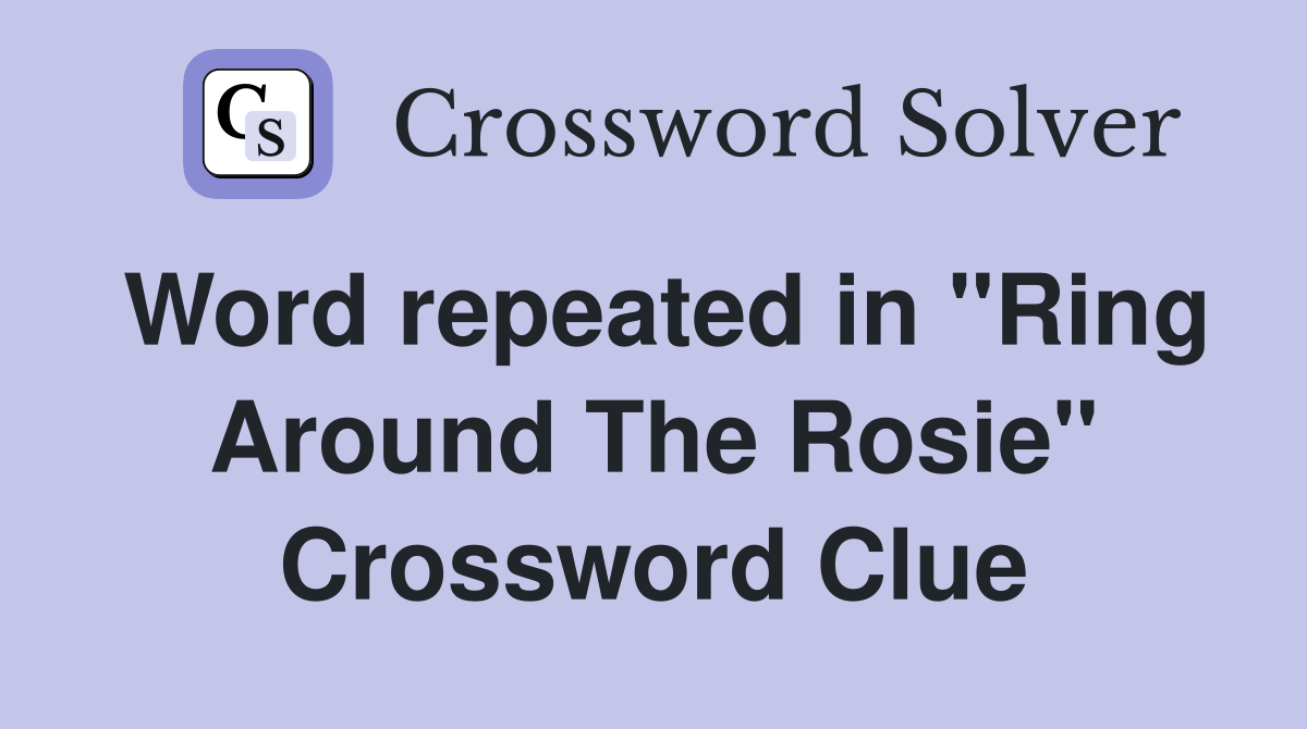 Word repeated in "Ring Around The Rosie" Crossword Clue