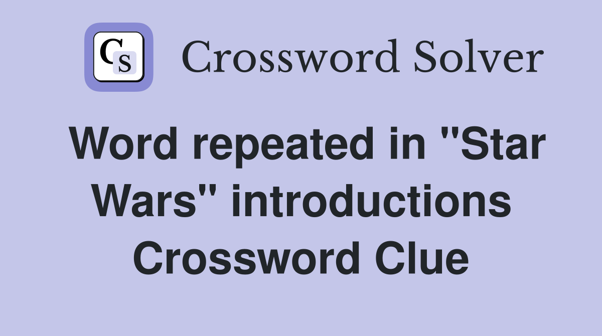 Word repeated in "Star Wars" introductions Crossword Clue