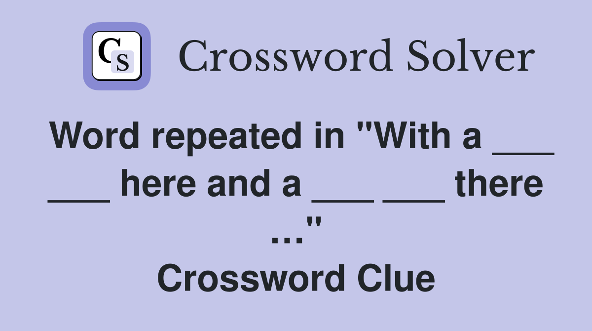 Word repeated in "With a ___ ___ here and a ___ ___ there …" Crossword Clue