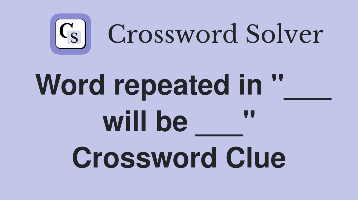 Word repeated in "___ will be ___" Crossword Clue