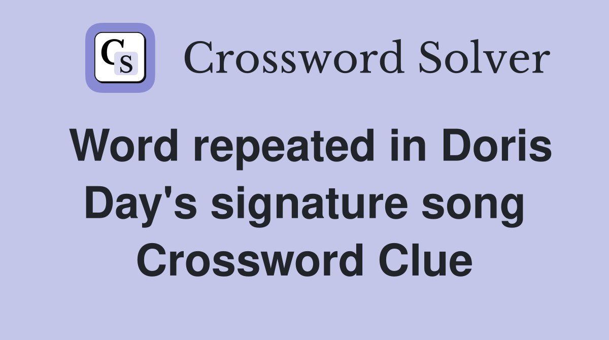 Word repeated in Doris Day's signature song Crossword Clue