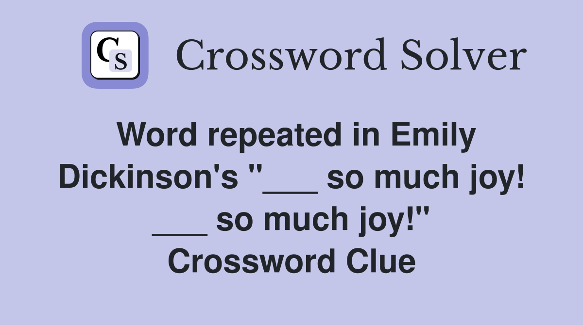 Word repeated in Emily Dickinson's "___ so much joy! ___ so much joy!" Crossword Clue