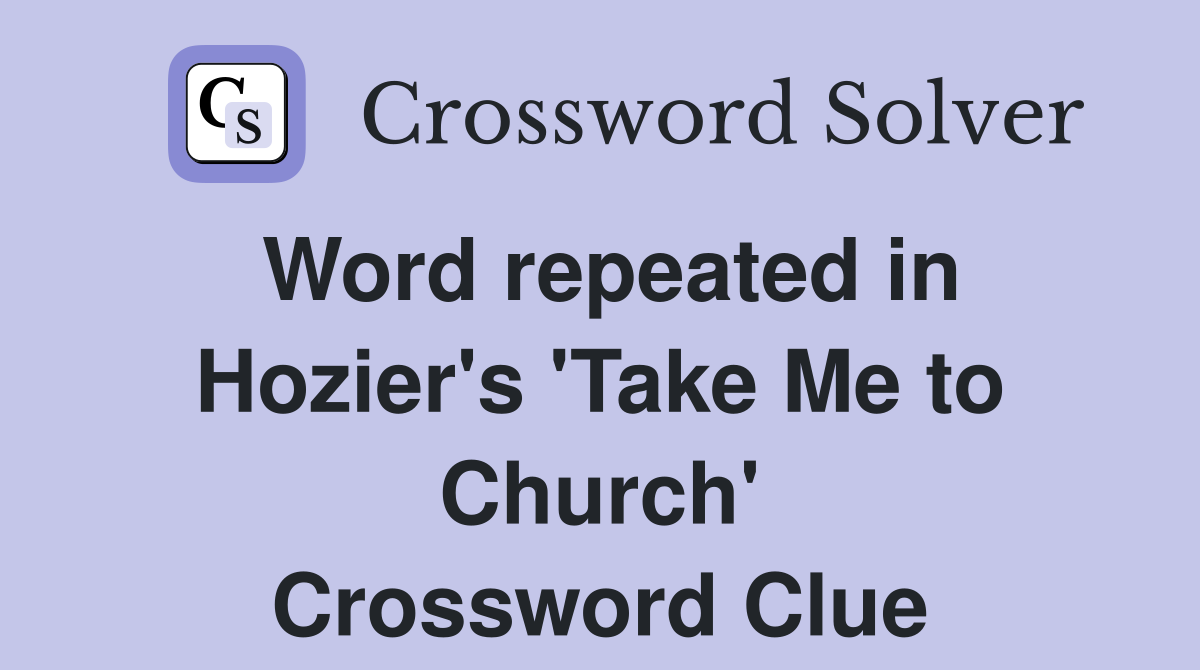 Word repeated in Hozier's 'Take Me to Church' Crossword Clue
