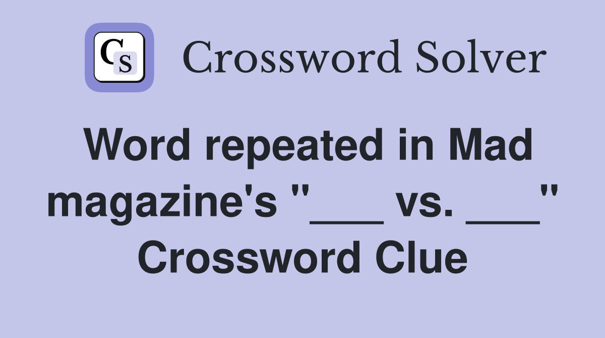 Word repeated in Mad magazine's "___ vs. ___" Crossword Clue